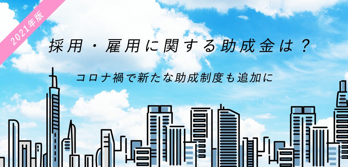 【2021年版】採用・雇用に関する助成金は？コロナ禍で新たな助成制度も追加に