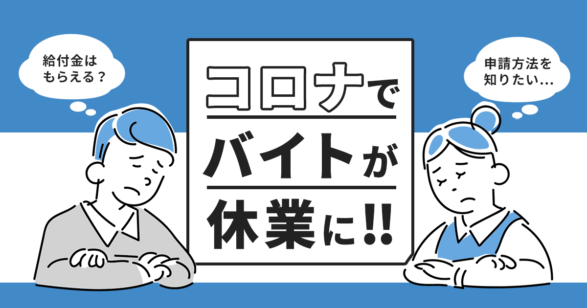 コロナでバイトが休業に 支援金 給付金はもらえるの 申請方法も紹介 はたらくひとのコンテンツ