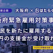 「大阪府緊急雇用対策事業」大阪府民を新たに雇用すると最大２５万円の支援金が受け取れます！