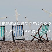 空白期間は転職に不利になるの？ブランクをプラスに変えるには？