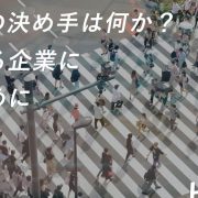 転職先の決め手は何か？選ばれる企業になるためにできること