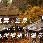 秋を満喫！紅葉も温泉も、同時に楽しめちゃう九州欲張り温泉7選！