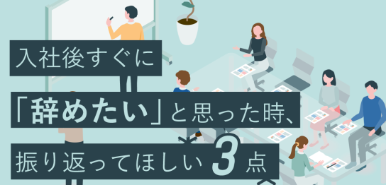 入社後すぐに“辞めたい”と思った時、振り返ってほしい３点